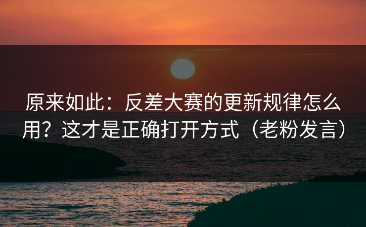 原来如此:反差大赛的更新规律怎么用?这才是正确打开方式(老粉发言) 原来如此:反差大赛的更新规律怎么用?这才是正确打开方式(老粉发言)