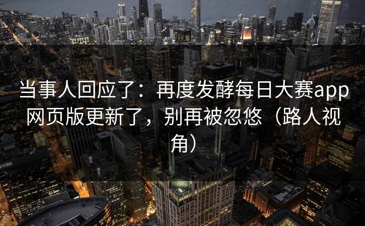 当事人回应了：再度发酵每日大赛app网页版更新了，别再被忽悠（路人视角）