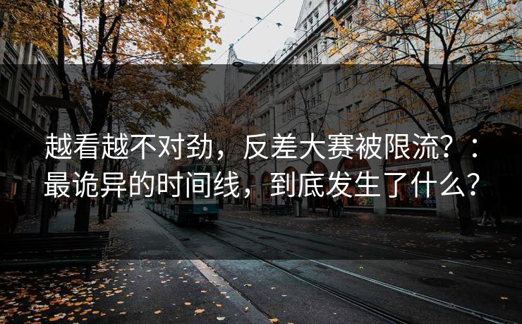 越看越不对劲，反差大赛被限流？：最诡异的时间线，到底发生了什么？