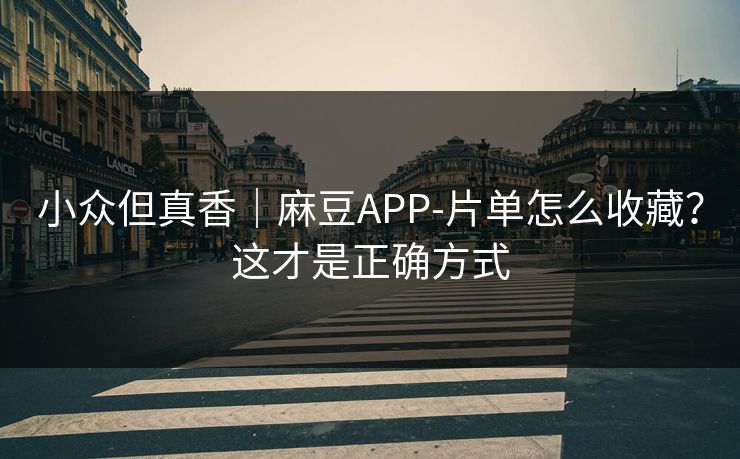 小众但真香|麻豆APP-片单怎么收藏?这才是正确方式 小众但真香|麻豆APP-片单怎么收藏?这才是正确方式